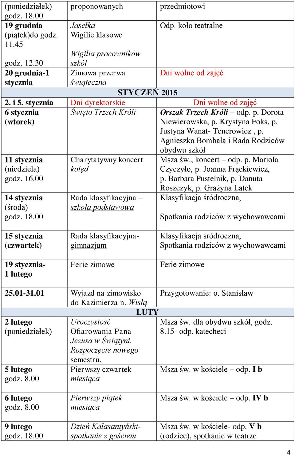 stycznia Dni dyrektorskie Dni wolne od zajęć 6 stycznia Święto Trzech Króli Orszak Trzech Króli odp. p. Dorota Niewierowska, p. Krystyna Foks, p. Justyna Wanat- Tenerowicz, p.