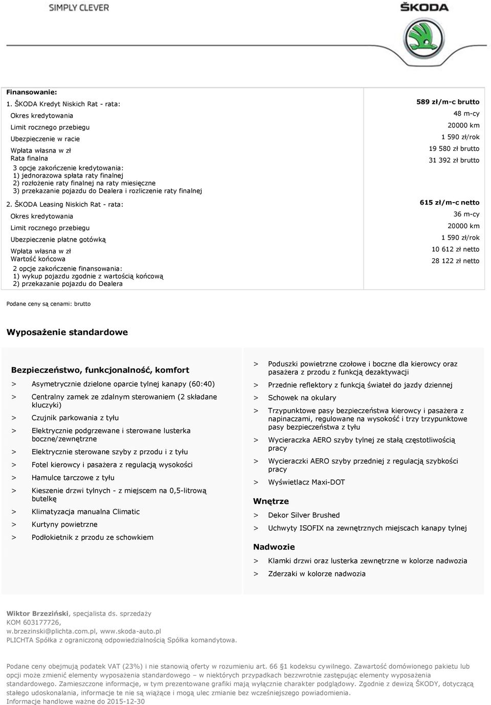 spłata raty finalnej 2) rozłożenie raty finalnej na raty miesięczne 3) przekazanie pojazdu do Dealera i rozliczenie raty finalnej 48 m-cy 20000 km 1 590 zł/rok 19 580 zł brutto 31 392 zł brutto 2.