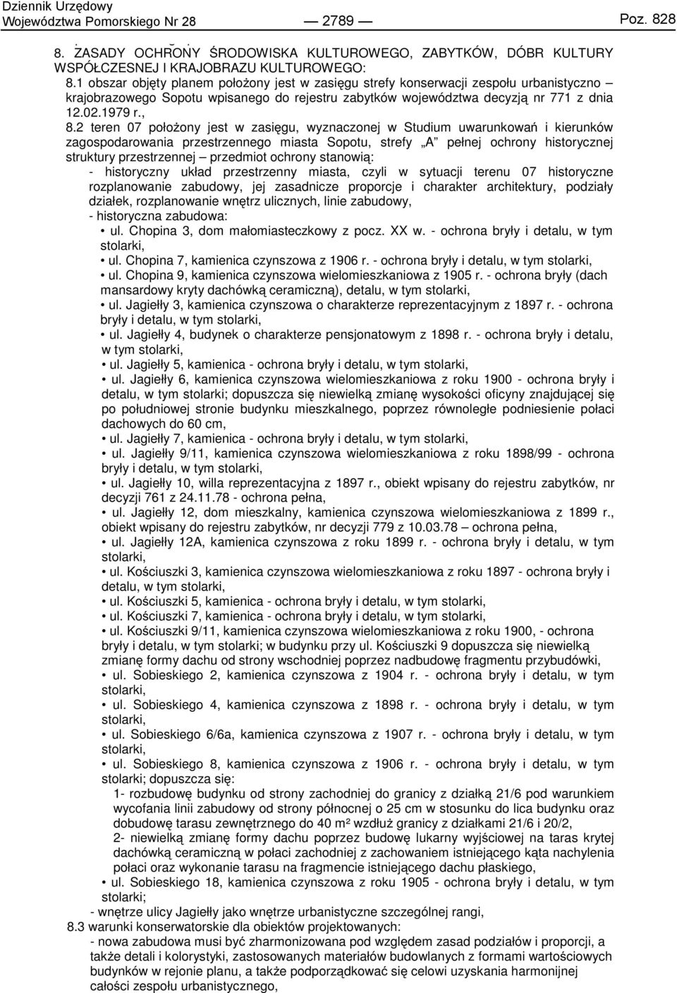 2 teren 07 położony jest w zasięgu, wyznaczonej w Studium uwarunkowań i kierunków zagospodarowania przestrzennego miasta Sopotu, strefy A pełnej ochrony historycznej struktury przestrzennej przedmiot