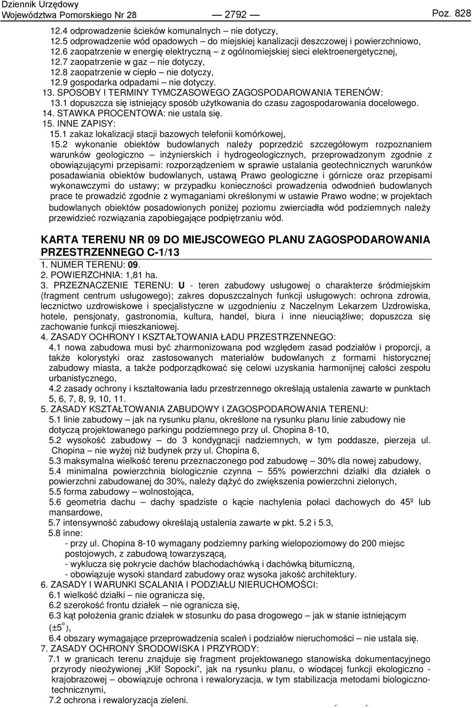 13. SPOSOBY I TERMINY TYMCZASOWEGO ZAGOSPODAROWANIA TERENÓW: 13.1 dopuszcza się istniejący sposób użytkowania do czasu zagospodarowania docelowego. 14. STAWKA PROCENTOWA: nie ustala się. 15.