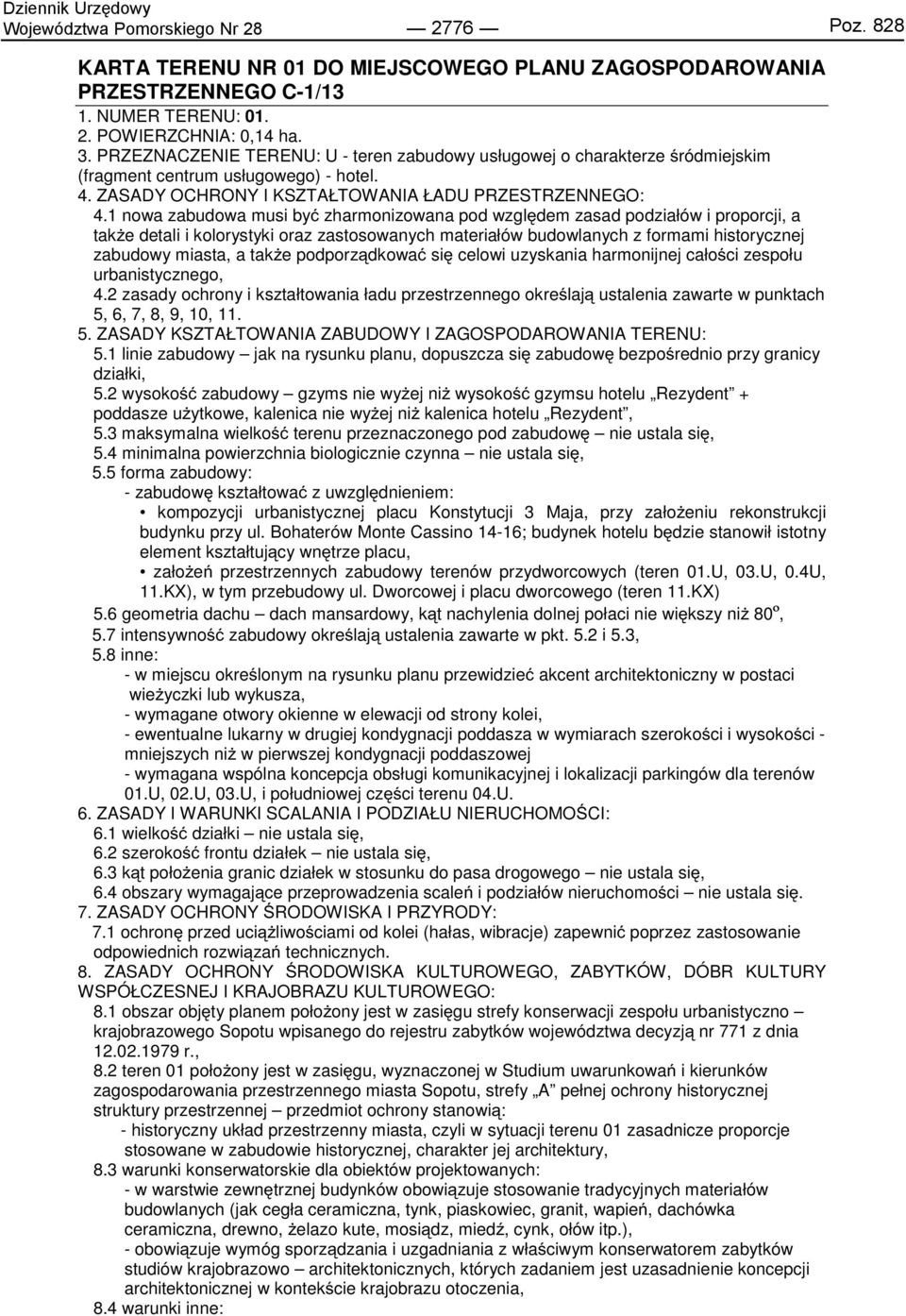 1 nowa zabudowa musi być zharmonizowana pod względem zasad podziałów i proporcji, a także detali i kolorystyki oraz zastosowanych materiałów budowlanych z formami historycznej zabudowy miasta, a