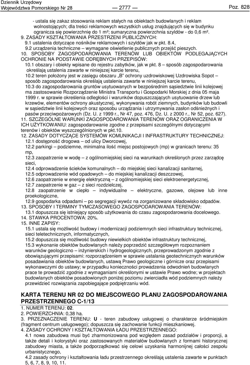 m²; sumaryczna powierzchnia szyldów - do 0,6 m². 9. ZASADY KSZTAŁTOWANIA PRZESTRZENI PUBLICZNYCH: 9.1 ustalenia dotyczące nośników reklamowych i szyldów jak w pkt. 8.4, 9.
