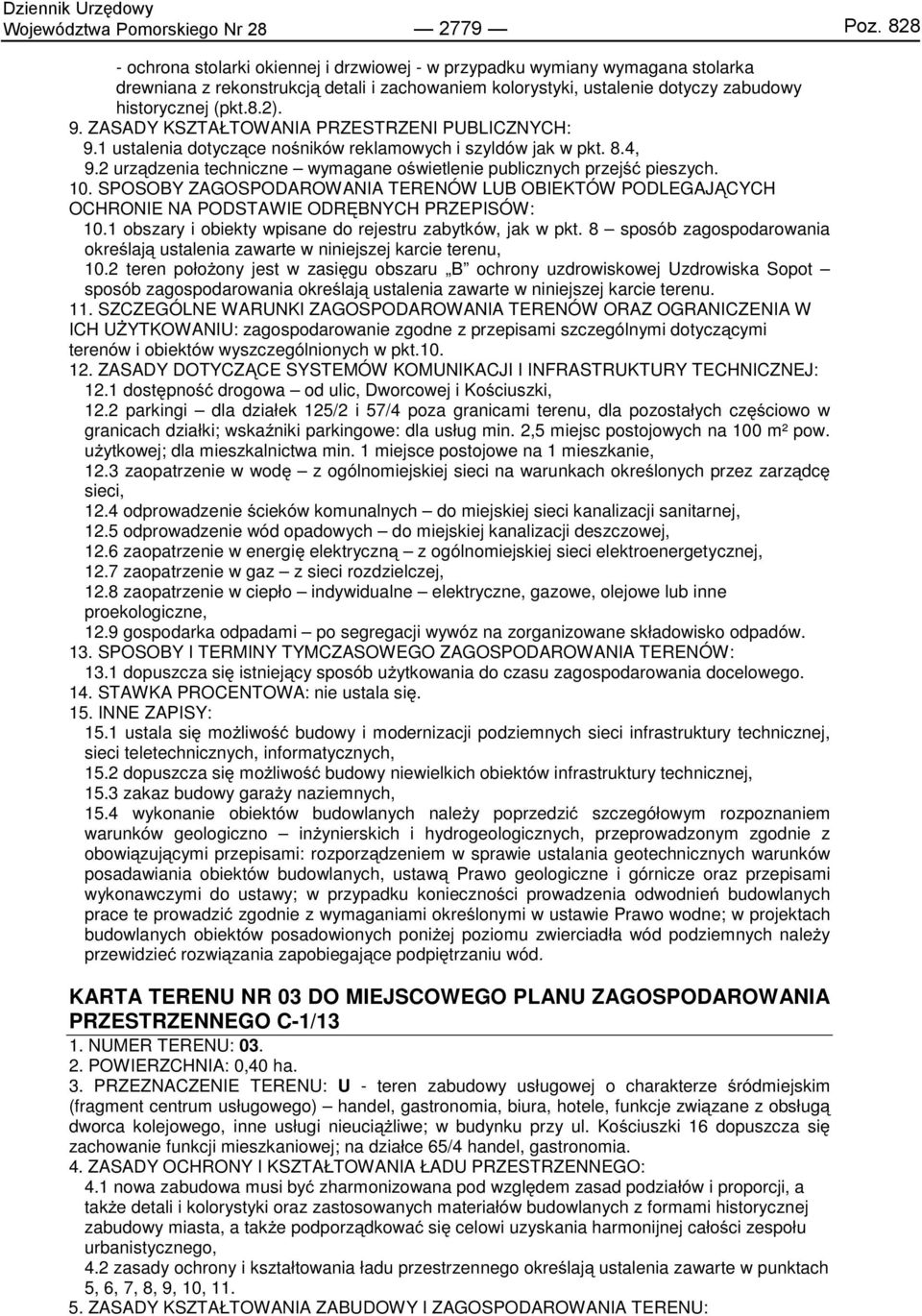 ZASADY KSZTAŁTOWANIA PRZESTRZENI PUBLICZNYCH: 9.1 ustalenia dotyczące nośników reklamowych i szyldów jak w pkt. 8.4, 9.2 urządzenia techniczne wymagane oświetlenie publicznych przejść pieszych. 10.