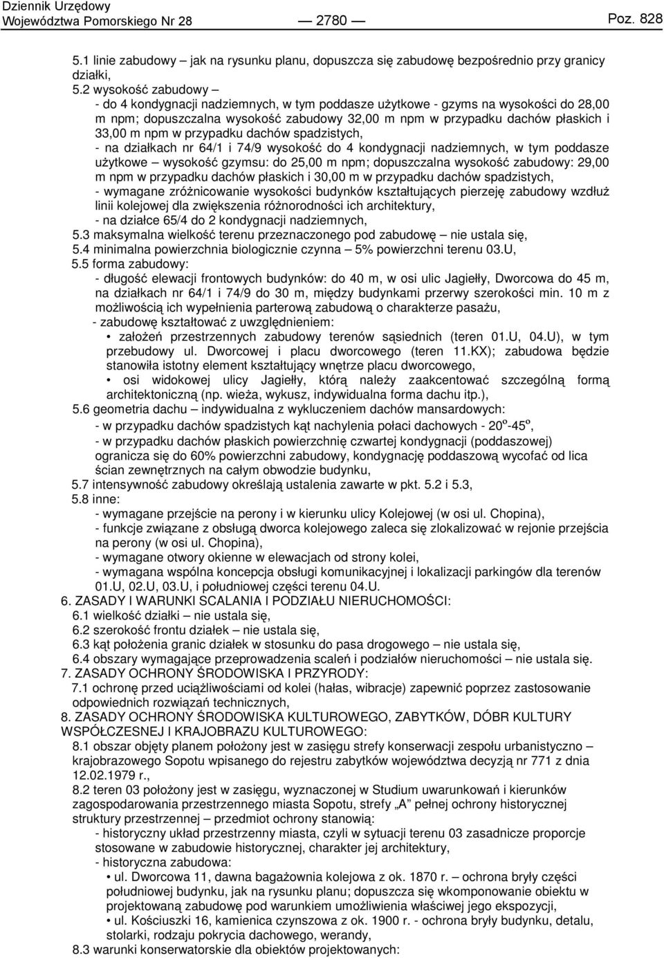 przypadku dachów spadzistych, - na działkach nr 64/1 i 74/9 wysokość do 4 kondygnacji nadziemnych, w tym poddasze użytkowe wysokość gzymsu: do 25,00 m npm; dopuszczalna wysokość zabudowy: 29,00 m npm