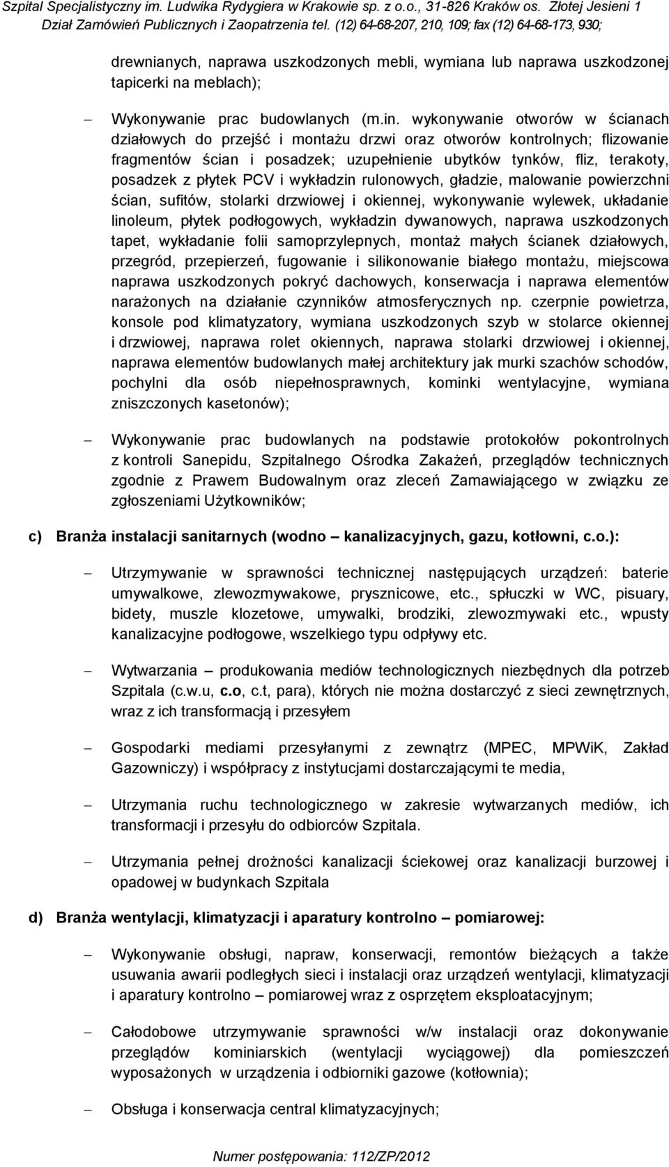 PCV i wykładzin rulonowych, gładzie, malowanie powierzchni ścian, sufitów, stolarki drzwiowej i okiennej, wykonywanie wylewek, układanie linoleum, płytek podłogowych, wykładzin dywanowych, naprawa