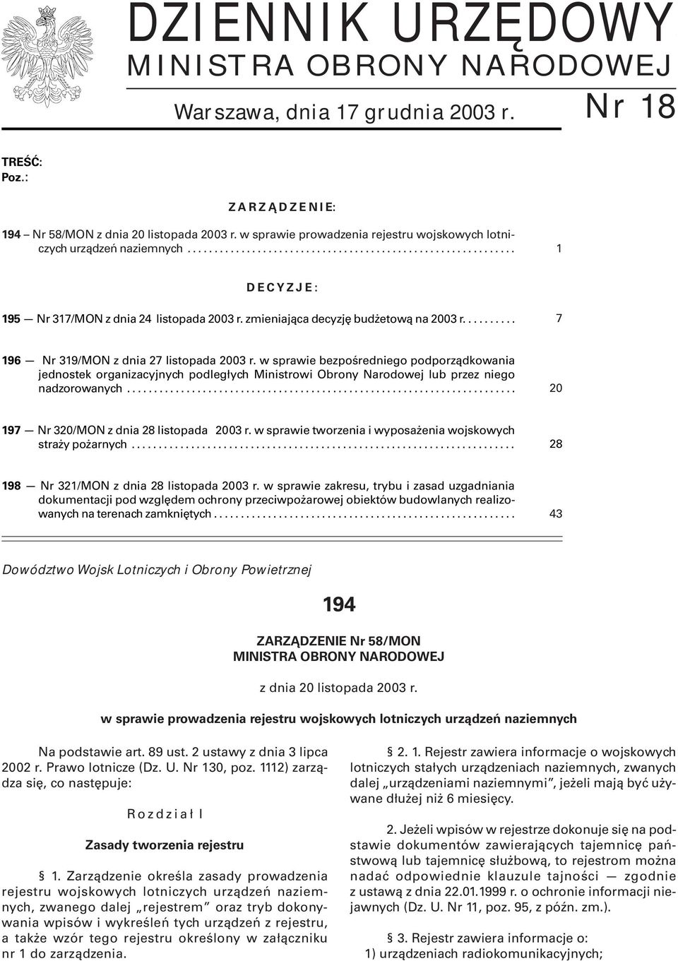 ......... 7 96 Nr 39/MON z dnia 27 listopada 2003 r. w sprawie bezpośredniego podporządkowania jednostek organizacyjnych podległych Ministrowi Obrony Narodowej lub przez niego nadzorowanych.