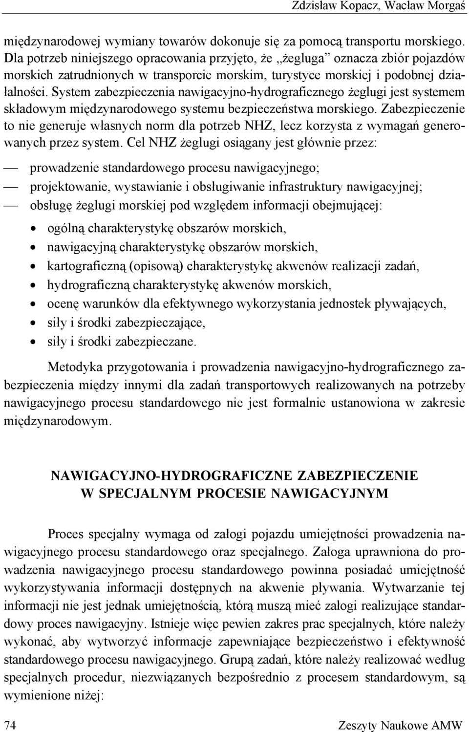 System zabezpieczenia nawigacyjno-hydrograficznego żeglugi jest systemem składowym międzynarodowego systemu bezpieczeństwa morskiego.