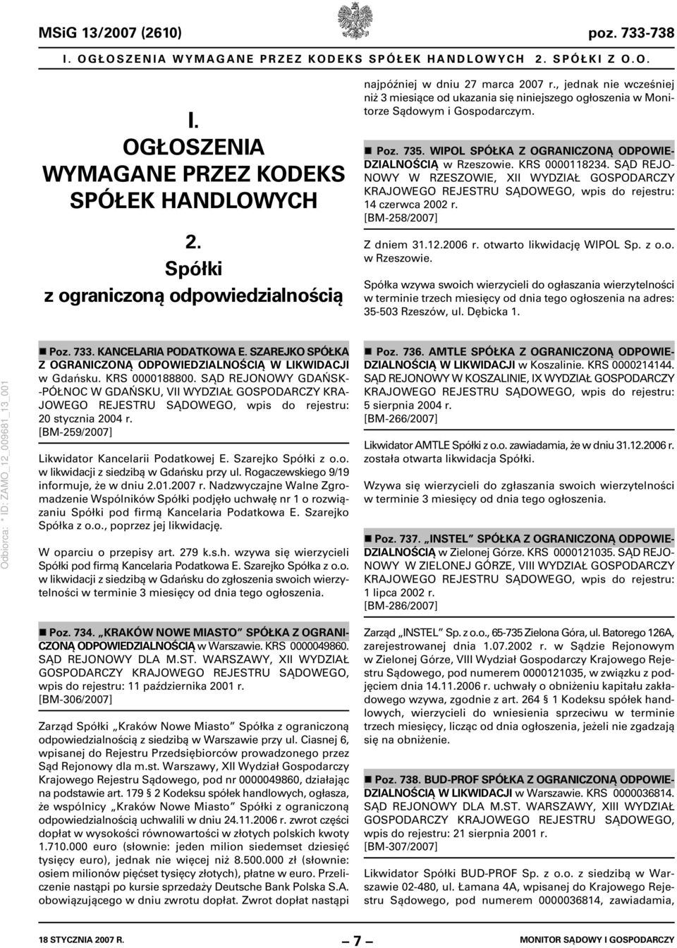 SĄD REJO- NOWY W RZESZOWIE, XII WYDZIAŁ GOSPODARCZY 14 czerwca 2002 r. [BM-258/2007] Z dniem 31.12.2006 r. otwarto likwidację WIPOL Sp. z o.o. w Rzeszowie.