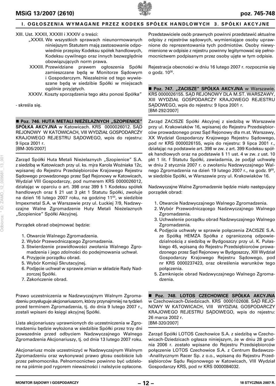 XXXIII. Przewidziane prawem ogłoszenia Spółki zamieszczane będą w Monitorze Sądowym i Gospodarczym. Niezależnie od tego wywieszane będą w siedzibie Spółki w miejscach ogólnie przyjętych. XXXIV.