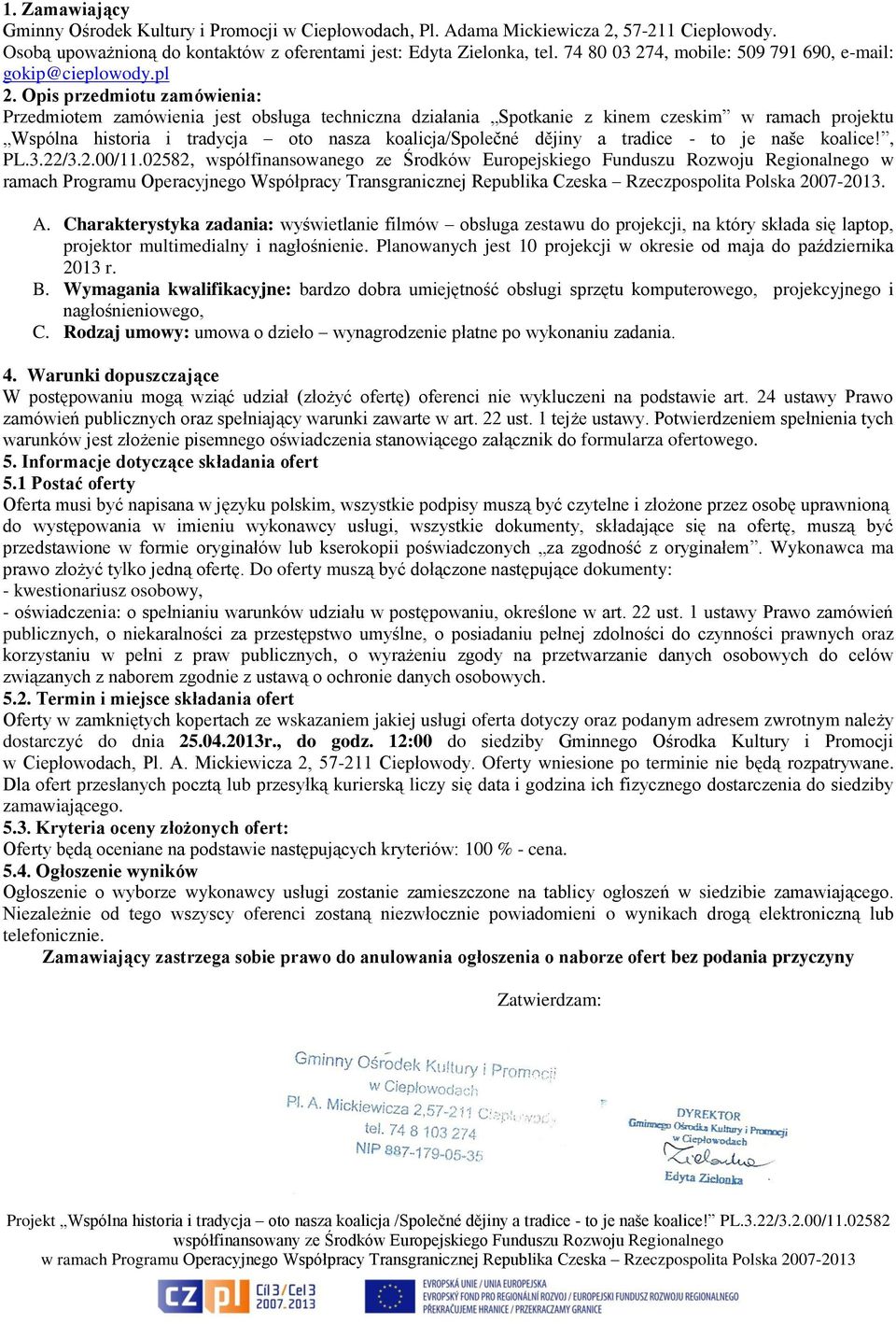 Opis przedmiotu zamówienia: Przedmiotem zamówienia jest obsługa techniczna działania Spotkanie z kinem czeskim w ramach projektu Wspólna historia i tradycja oto nasza koalicja/společné dějiny a