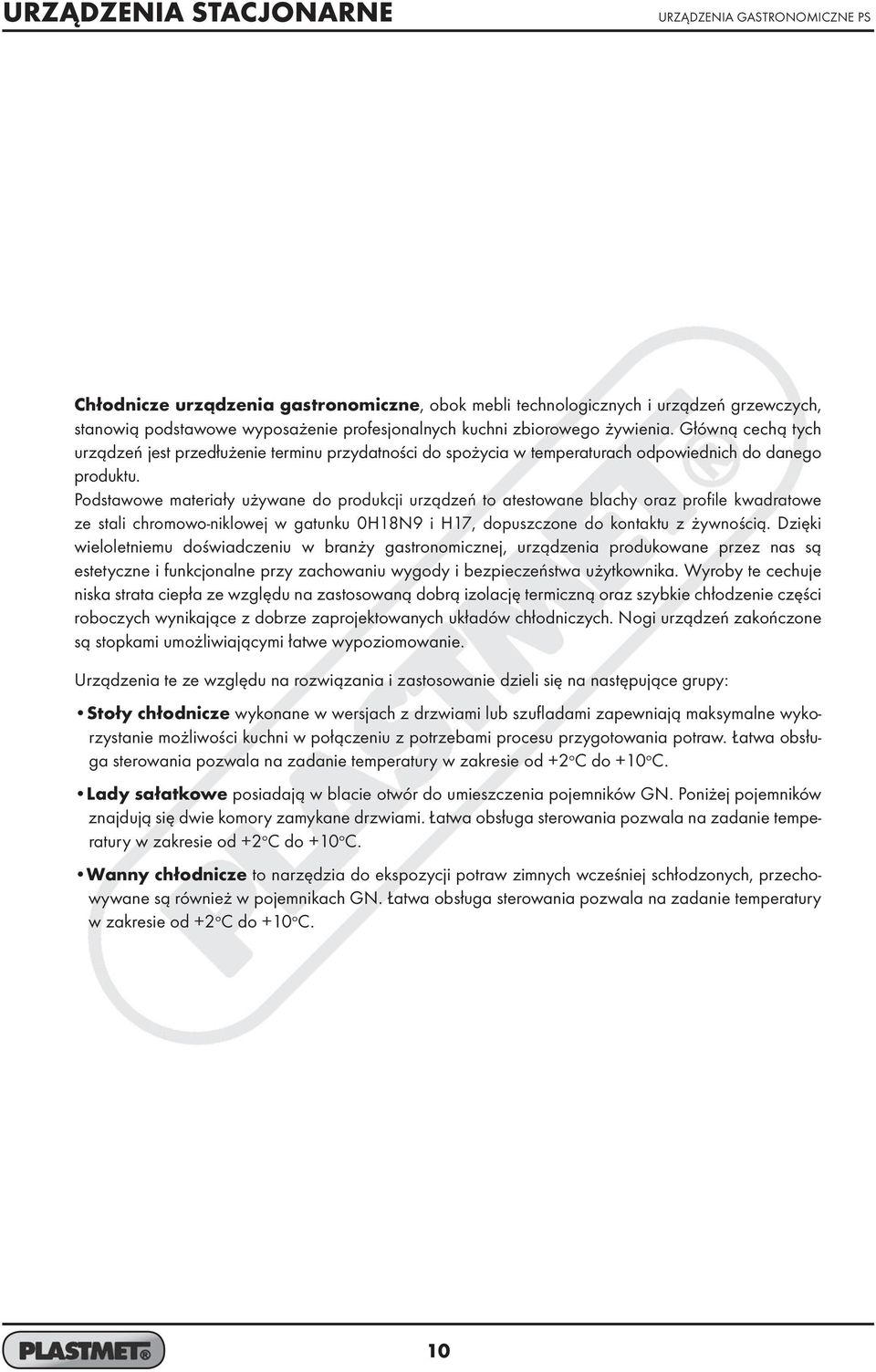 Podstawowe materiały używane do produkcji urządzeń to atestowane blachy oraz profile kwadratowe ze stali chromowo-niklowej w gatunku 018N9 i 17, dopuszczone do kontaktu z żywnością.
