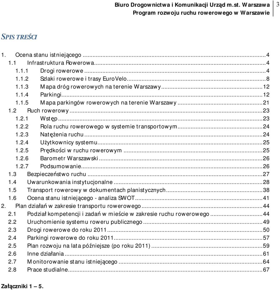 .. 24 1.2.4 Użytkownicy systemu... 25 1.2.5 Prędkości w ruchu rowerowym... 25 1.2.6 Barometr Warszawski... 26 1.2.7 Podsumowanie... 26 1.3 Bezpieczeństwo ruchu... 27 1.4 Uwarunkowania instytucjonalne.