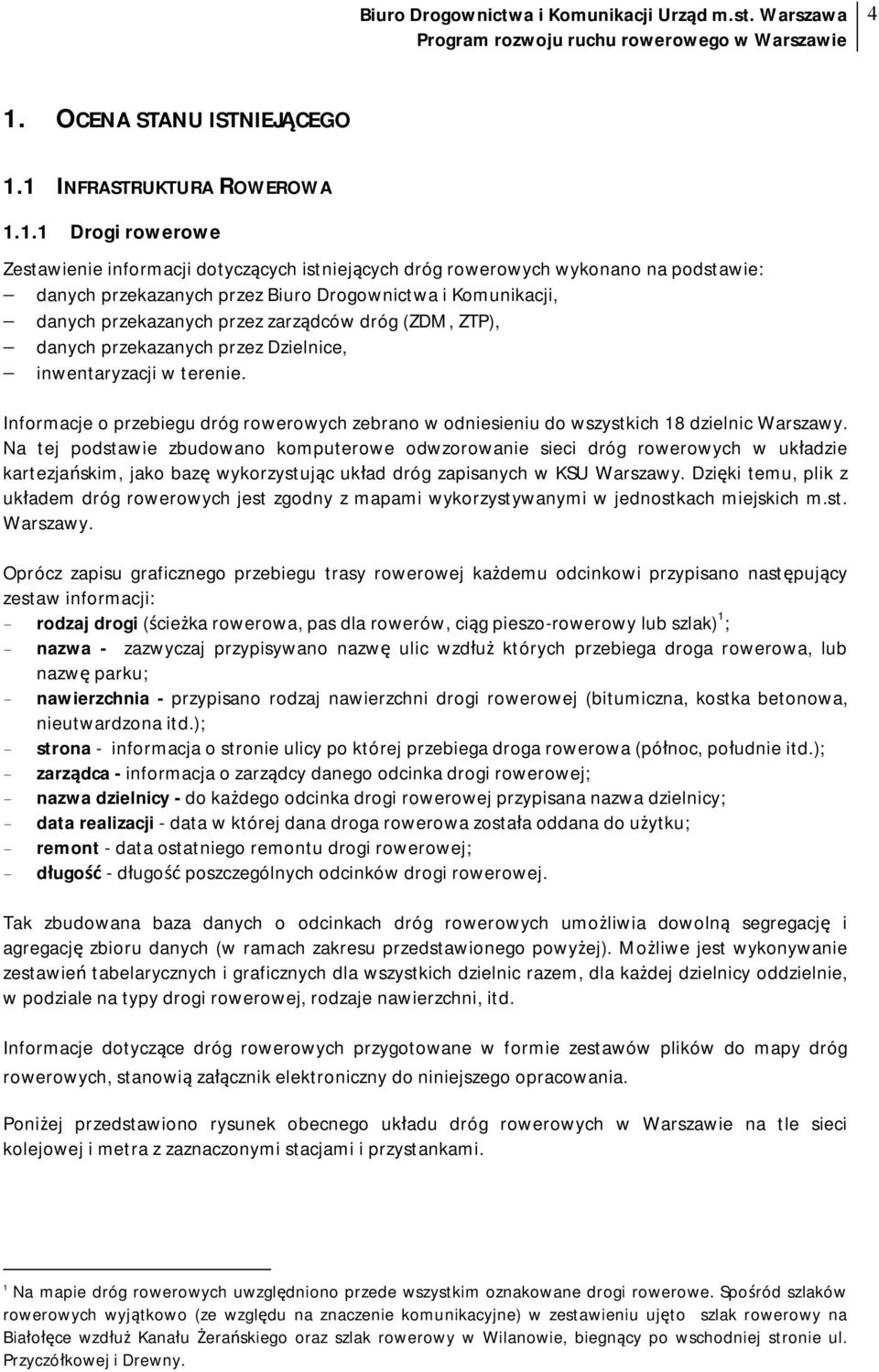 Informacje o przebiegu dróg rowerowych zebrano w odniesieniu do wszystkich 18 dzielnic Warszawy.