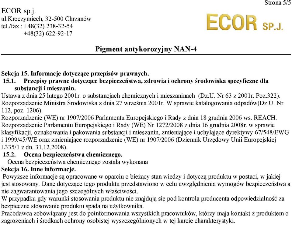 W sprawie katalogowania odpadów(dz.u. Nr 112, poz. 1206). Rozporządzenie (WE) nr 1907/2006 Parlamentu Europejskiego i Rady z dnia 18 grudnia 2006 ws. REACH.