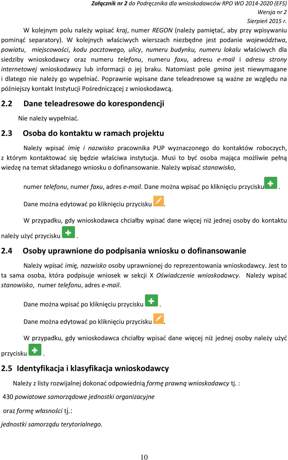 telefonu, numeru faxu, adresu e-mail i adresu strony internetowej wnioskodawcy lub informacji o jej braku. Natomiast pole gmina jest niewymagane i dlatego nie należy go wypełniać.