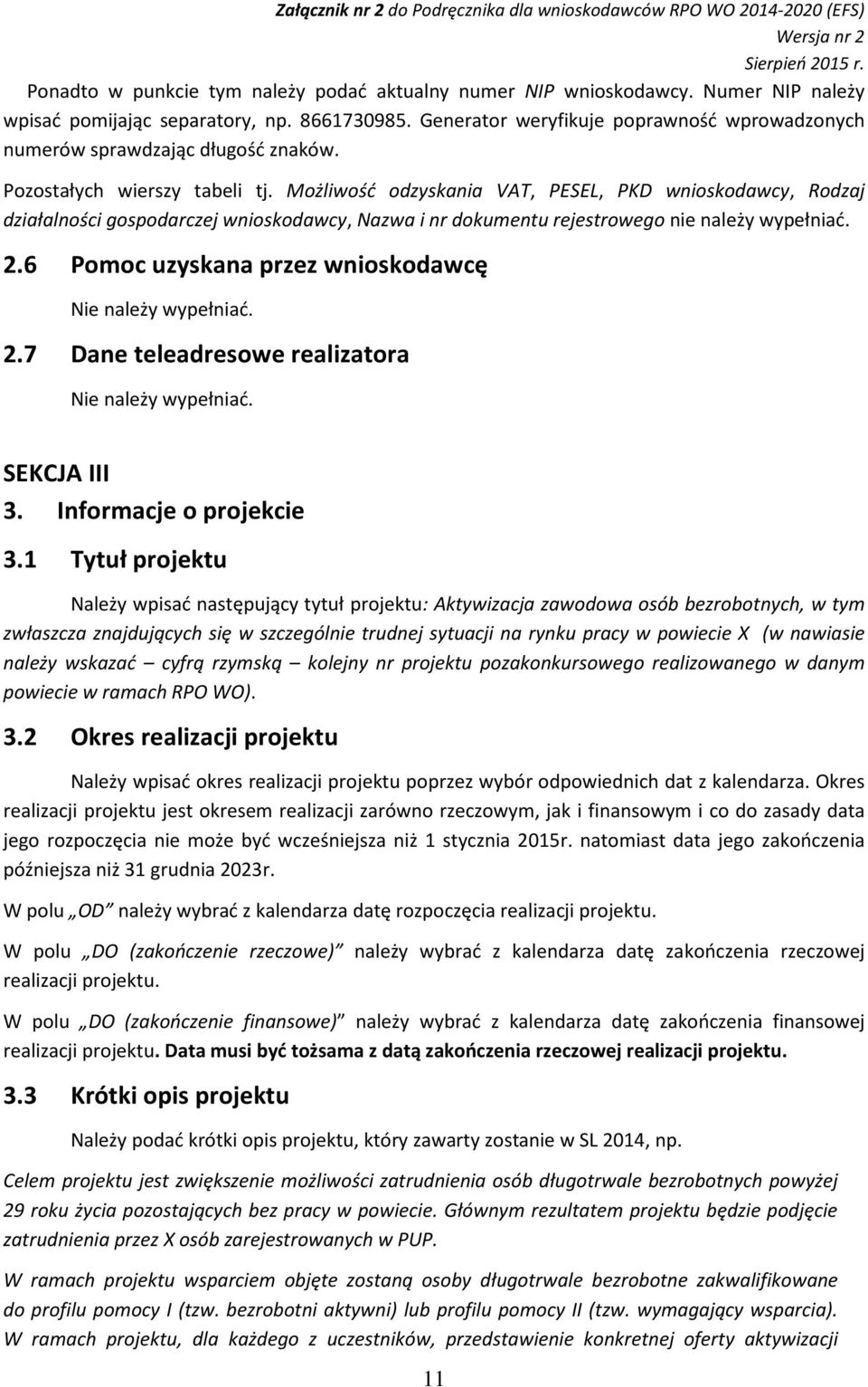 Możliwość odzyskania VAT, PESEL, PKD wnioskodawcy, Rodzaj działalności gospodarczej wnioskodawcy, Nazwa i nr dokumentu rejestrowego nie należy wypełniać. 2.6 Pomoc uzyskana przez wnioskodawcę 2.