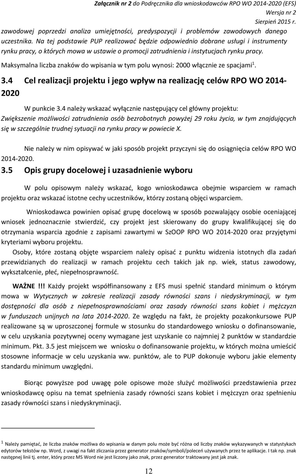 Maksymalna liczba znaków do wpisania w tym polu wynosi: 2000 włącznie ze spacjami 1. 3.4 Cel realizacji projektu i jego wpływ na realizację celów RPO WO 2014-2020 W punkcie 3.