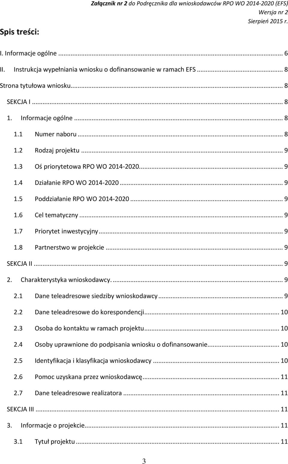 .. 9 1.6 Cel tematyczny... 9 1.7 Priorytet inwestycyjny... 9 1.8 Partnerstwo w projekcie... 9 SEKCJA II... 9 2. Charakterystyka wnioskodawcy.... 9 2.1 Dane teleadresowe siedziby wnioskodawcy... 9 2.2 Dane teleadresowe do korespondencji.
