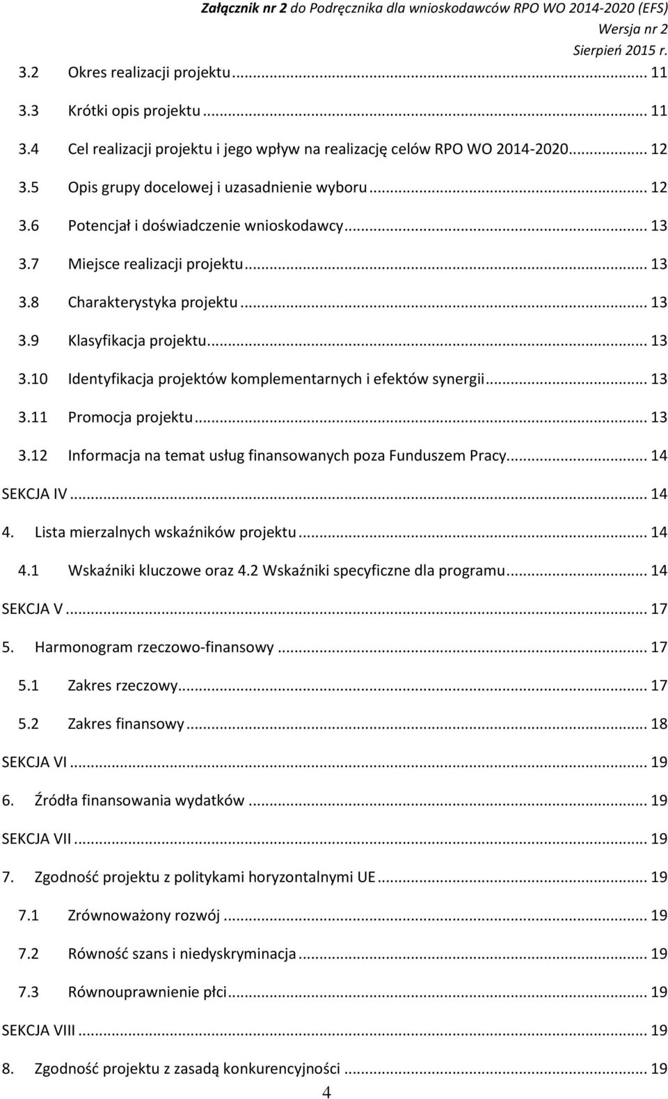 .. 13 3.11 Promocja projektu... 13 3.12 Informacja na temat usług finansowanych poza Funduszem Pracy... 14 SEKCJA IV... 14 4. Lista mierzalnych wskaźników projektu... 14 4.1 Wskaźniki kluczowe oraz 4.