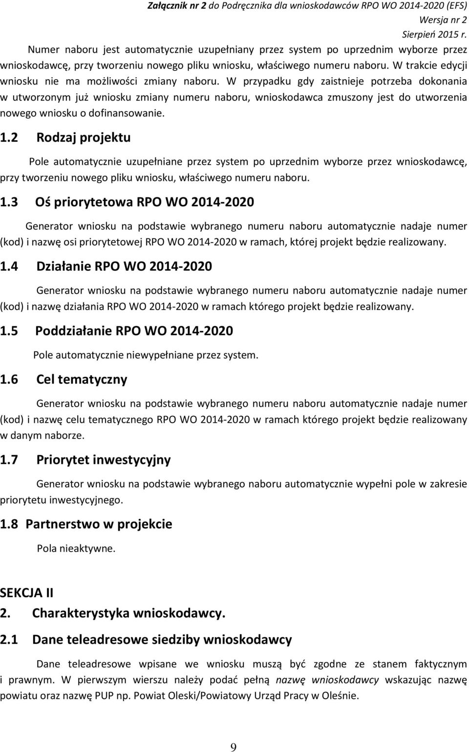 W przypadku gdy zaistnieje potrzeba dokonania w utworzonym już wniosku zmiany numeru naboru, wnioskodawca zmuszony jest do utworzenia nowego wniosku o dofinansowanie. 1.