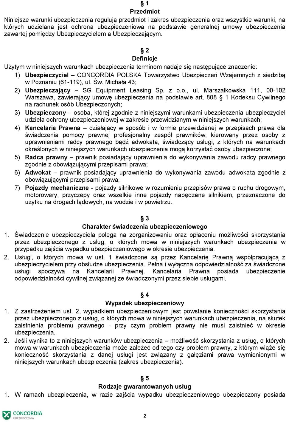 2 Definicje Użytym w niniejszych warunkach ubezpieczenia terminom nadaje się następujące znaczenie: 1) Ubezpieczyciel CONCORDIA POLSKA Towarzystwo Ubezpieczeń Wzajemnych z siedzibą w Poznaniu