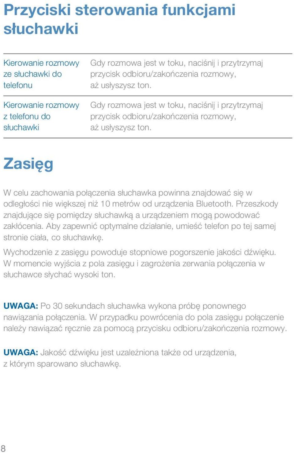 Zasięg W celu zachowania połączenia słuchawka powinna znajdować się w odległości nie większej niż 10 metrów od urządzenia Bluetooth.