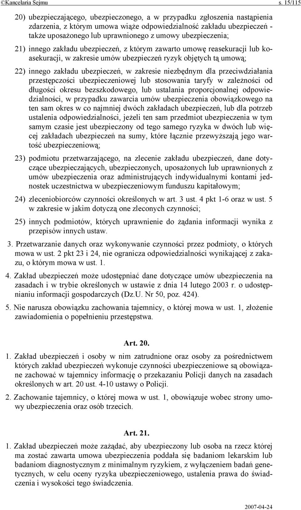 ubezpieczenia; 21) innego zakładu ubezpieczeń, z którym zawarto umowę reasekuracji lub koasekuracji, w zakresie umów ubezpieczeń ryzyk objętych tą umową; 22) innego zakładu ubezpieczeń, w zakresie