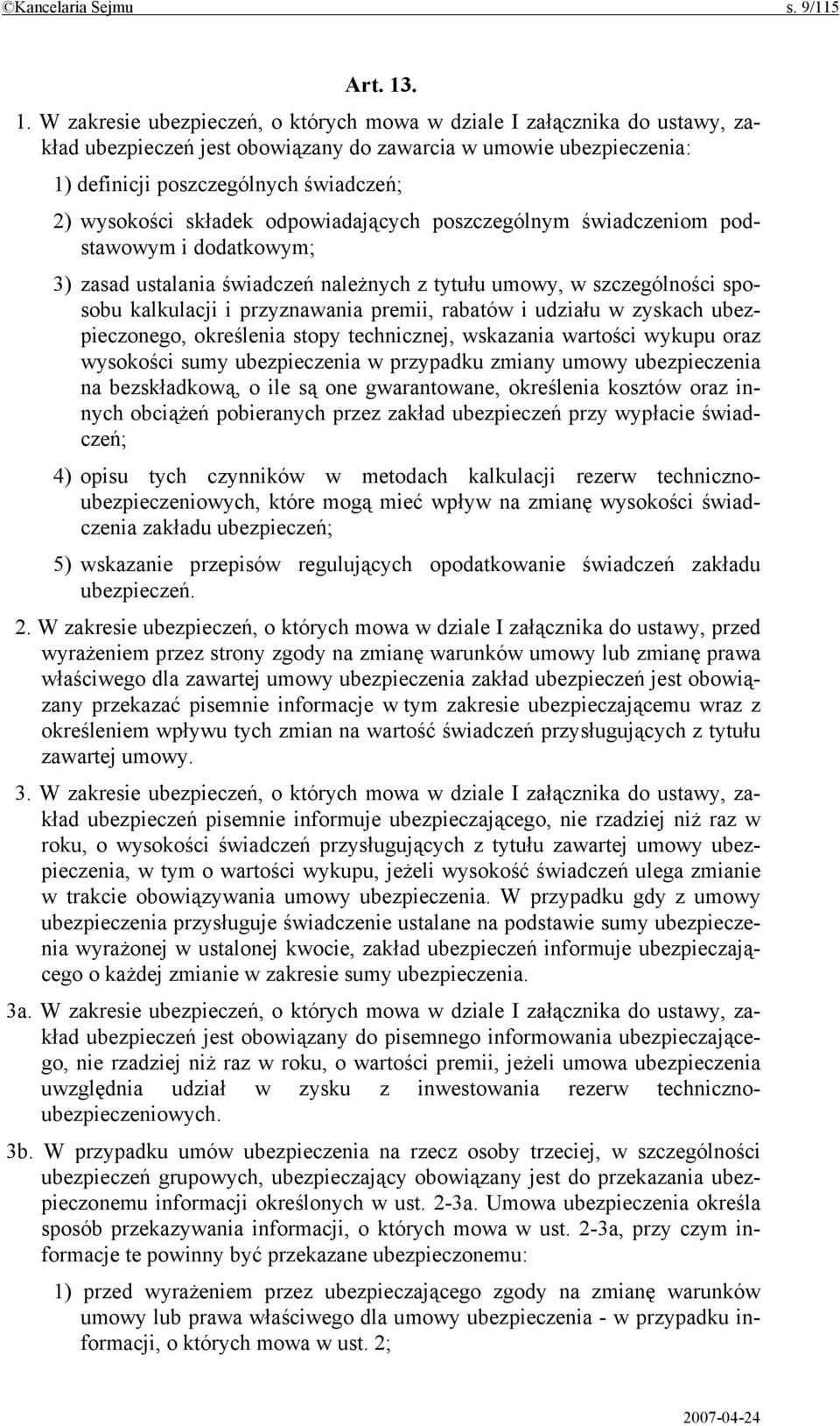 składek odpowiadających poszczególnym świadczeniom podstawowym i dodatkowym; 3) zasad ustalania świadczeń należnych z tytułu umowy, w szczególności sposobu kalkulacji i przyznawania premii, rabatów i