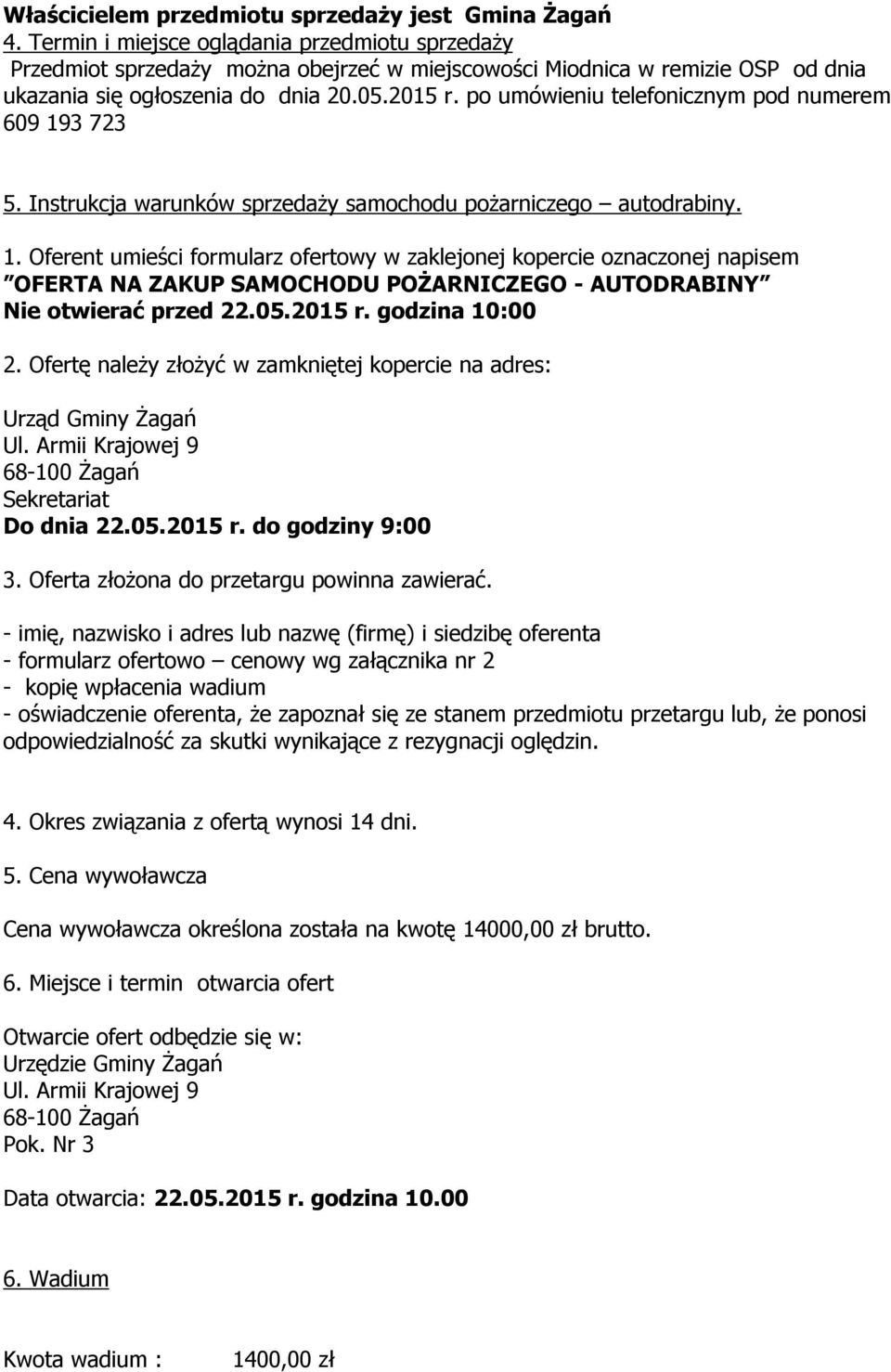 po umówieniu telefonicznym pod numerem 609 193 723 5. Instrukcja warunków sprzedaży samochodu pożarniczego autodrabiny. 1. Oferent umieści formularz ofertowy w zaklejonej kopercie oznaczonej napisem OFERTA NA ZAKUP SAMOCHODU POŻARNICZEGO - AUTODRABINY Nie otwierać przed 22.