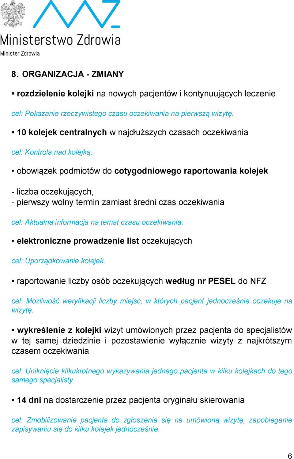 obowiązek podmiotów do cotygodniowego raportowania kolejek - liczba oczekujących, - pierwszy wolny termin zamiast średni czas oczekiwania cel: Aktualna informacja na temat czasu oczekiwania.