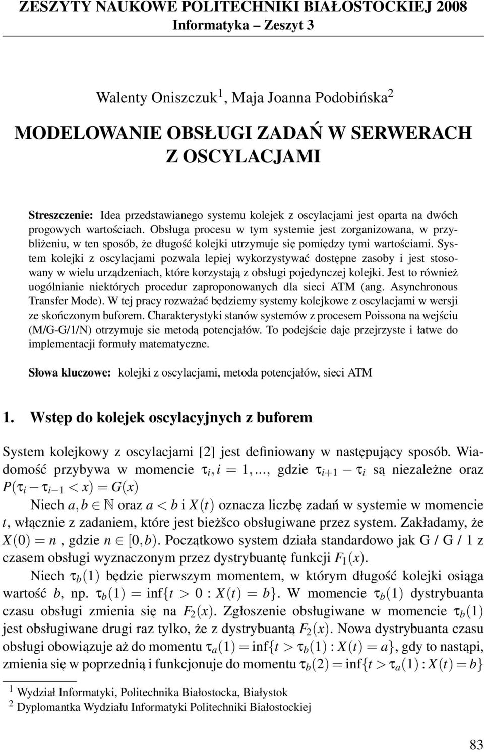 Obsługa procesu w tym systemie jest zorganizowana, w przybliżeniu, w ten sposób, że długość kolejki utrzymuje sie pomiedzy tymi wartościami.