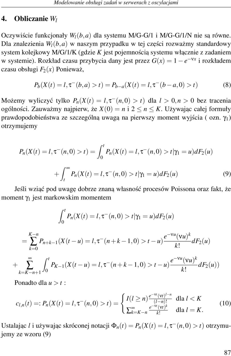 Rozkład czasu przybycia dany jest przez G(x) = 1 e νx i rozkładem czasu obsługi F 2 (x) Ponieważ, P b (X(t) = l,τ (b,a) > t) = P b a (X(t) = l,τ (b a,) > t) (8) Możemy wyliczyć tylko P n (X(t) = l,τ