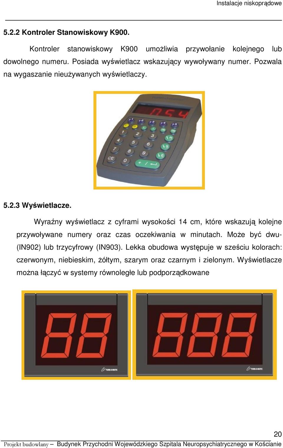 Wyraźny wyświetlacz z cyframi wysokości 14 cm, które wskazują kolejne przywoływane numery oraz czas oczekiwania w minutach.