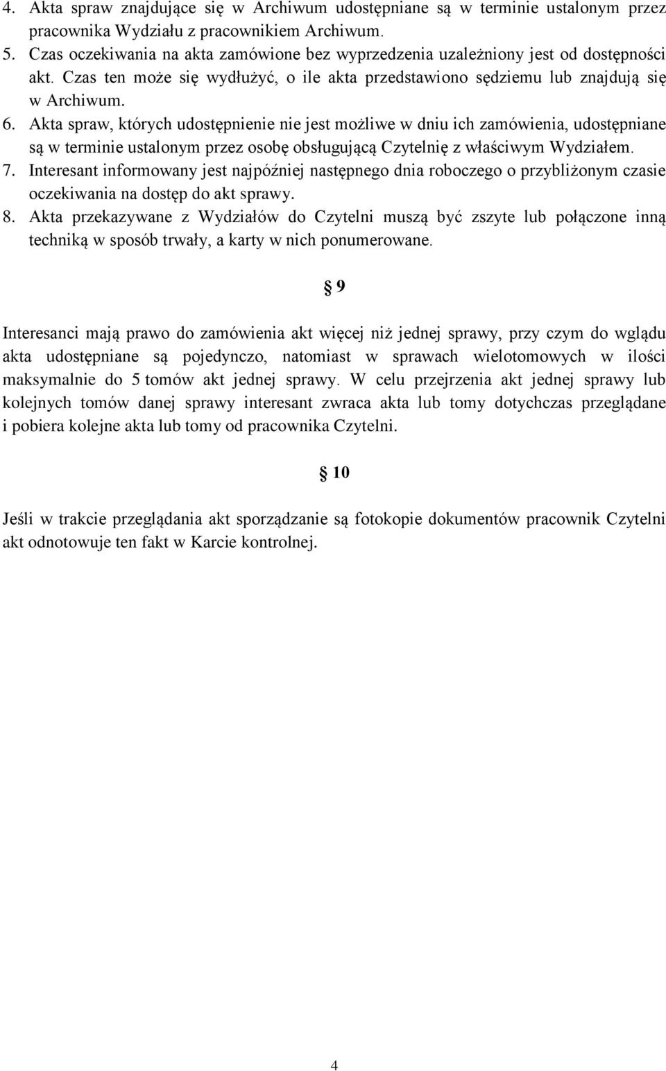 Akta spraw, których udostępnienie nie jest możliwe w dniu ich zamówienia, udostępniane są w terminie ustalonym przez osobę obsługującą Czytelnię z właściwym Wydziałem. 7.