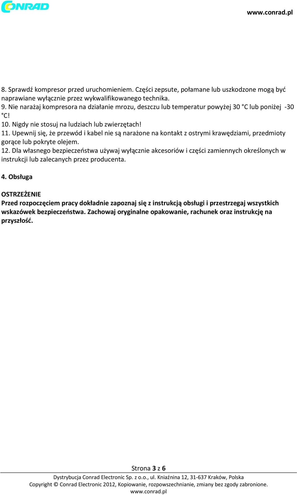 Upewnij się, że przewód i kabel nie są narażone na kontakt z ostrymi krawędziami, przedmioty gorące lub pokryte olejem. 12.