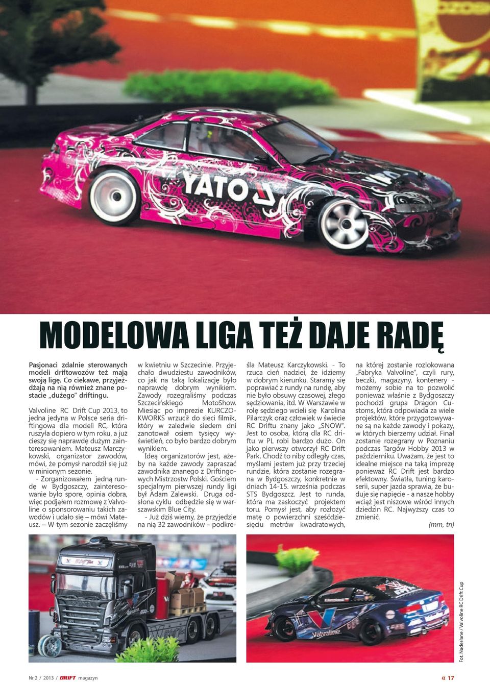 Valvoline RC Drift Cup 2013, to jedna jedyna w Polsce seria driftingowa dla modeli RC, która ruszyła dopiero w tym roku, a już cieszy się naprawdę dużym zainteresowaniem.