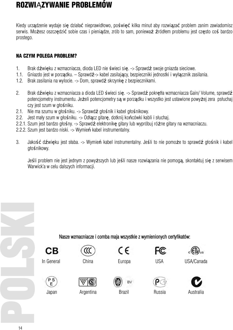 -> Sprawdź swoje gniazda sieciowe. 1.1. Gniazdo jest w porządku. Sprawdź-> kabel zasilający, bezpieczniki jednostki i wyłącznik zasilania. 1.2. Brak zasilania na wylocie.