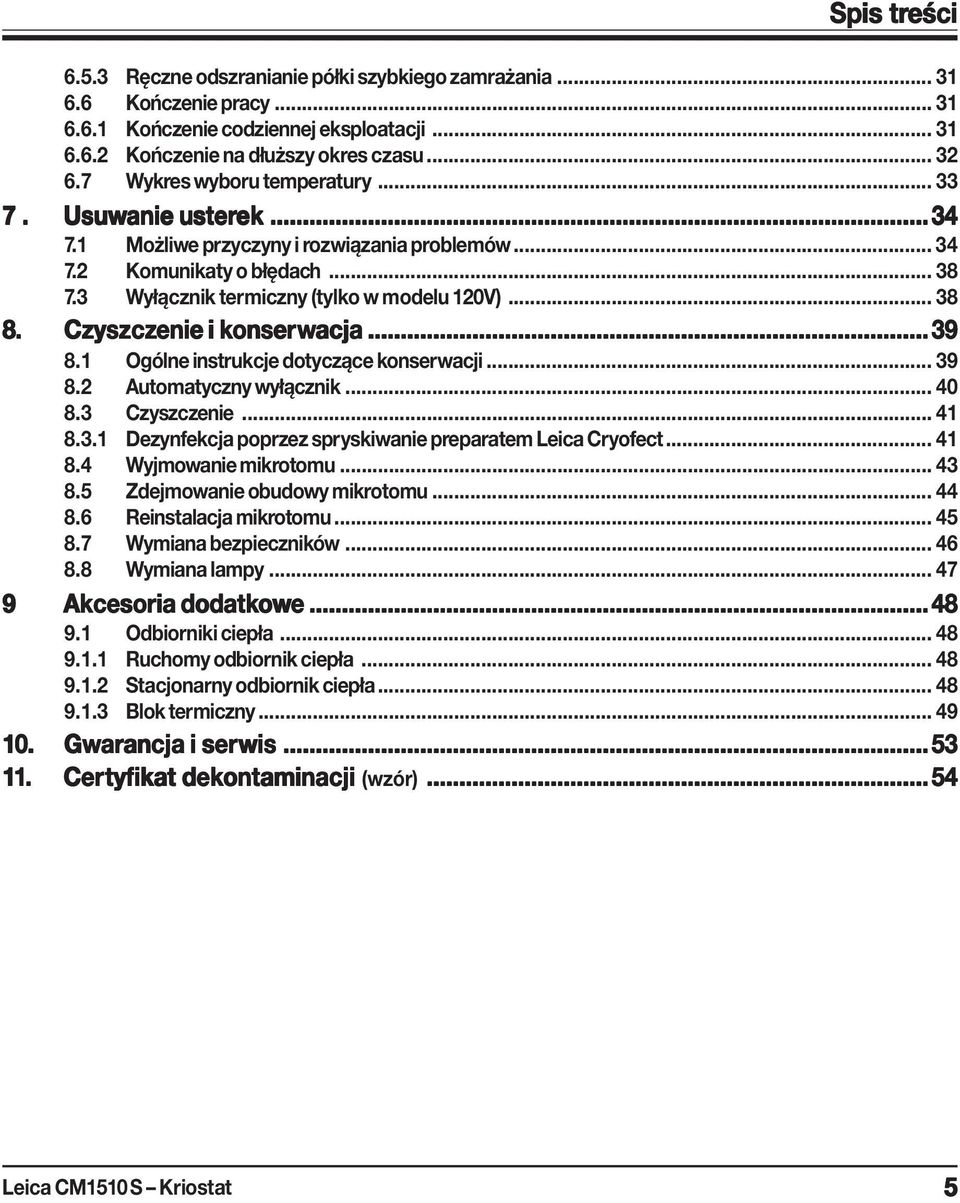 Czyszczenie i konser onserwacja... 39 8.1 Ogólne instrukcje dotyczące konserwacji... 39 8.2 Automatyczny wyłącznik... 40 8.3 Czyszczenie... 41 8.3.1 Dezynfekcja poprzez spryskiwanie preparatem Leica Cryofect.
