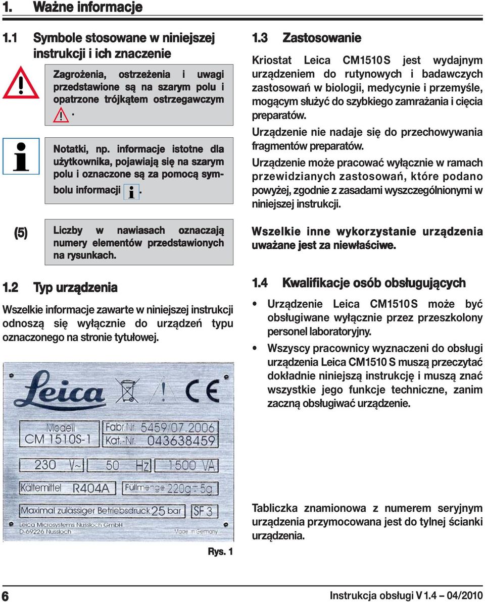 3 Zastosowanie anie Kriostat Leica CM1510 S jest wydajnym urządzeniem do rutynowych i badawczych zastosowań w biologii, medycynie i przemyśle, mogącym służyć do szybkiego zamrażania i cięcia