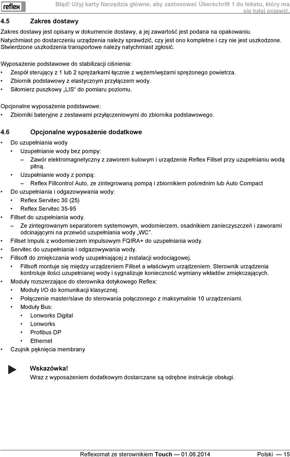 Stwierdzone uszkodzenia transportowe należy natychmiast zgłosić. Wyposażenie podstawowe do stabilizacji ciśnienia: Zespół sterujący z 1 lub 2 sprężarkami łącznie z wężem/wężami sprężonego powietrza.