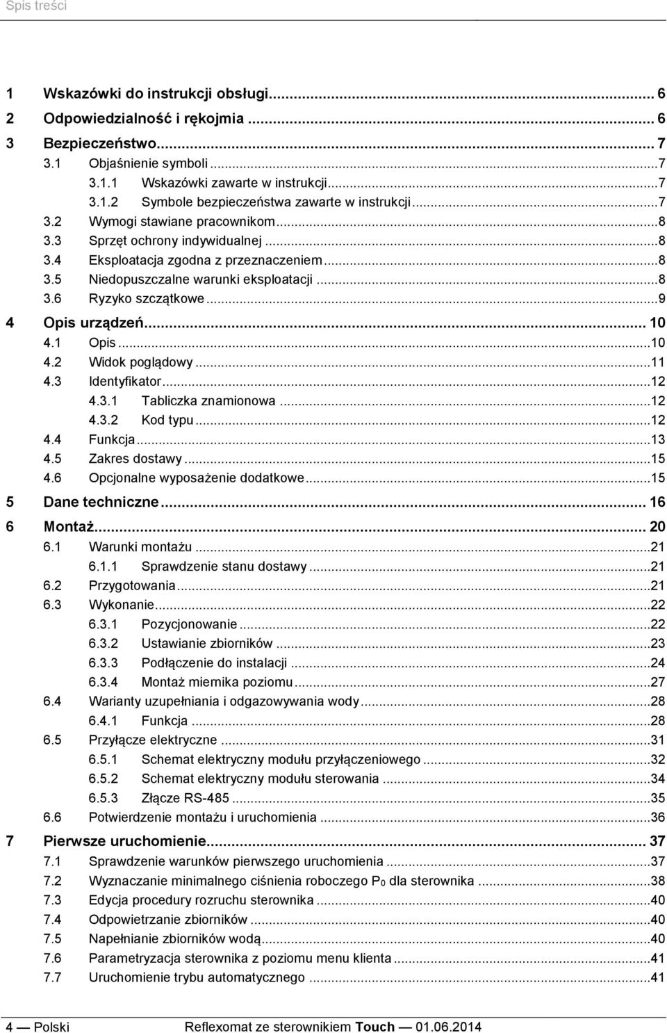 .. 8 3.5 Niedopuszczalne warunki eksploatacji... 8 3.6 Ryzyko szczątkowe... 9 4 Opis urządzeń... 10 4.1 Opis... 10 4.2 Widok poglądowy... 11 4.3 Identyfikator... 12 4.3.1 Tabliczka znamionowa... 12 4.3.2 Kod typu.