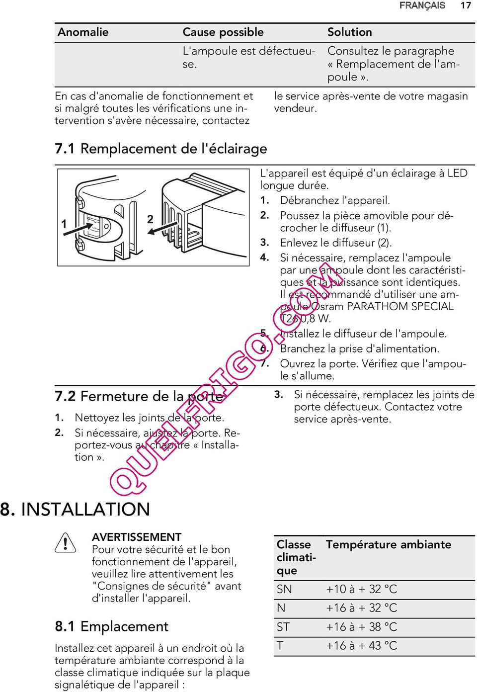 Nettoyez les joints de la porte. 2. Si nécessaire, ajustez la porte. Reportez-vous au chapitre «Installation». L'appareil est équipé d'un éclairage à LED longue durée. 1. Débranchez l'appareil. 2. Poussez la pièce amovible pour décrocher le diffuseur (1).