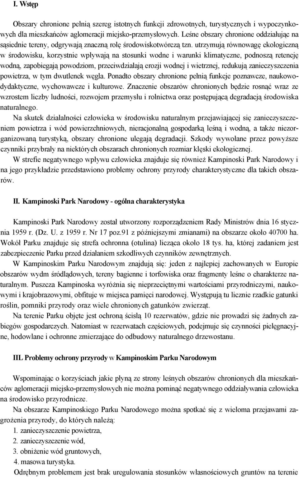 utrzymują równowagę ekologiczną w środowisku, korzystnie wpływają na stosunki wodne i warunki klimatyczne, podnoszą retencję wodną, zapobiegają powodziom, przeciwdziałają erozji wodnej i wietrznej,