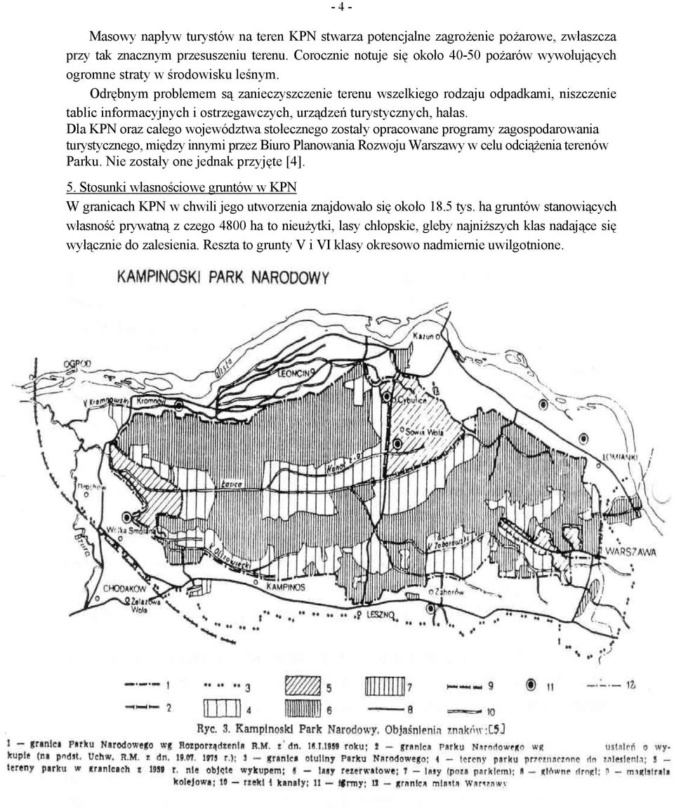 Odrębnym problemem są zanieczyszczenie terenu wszelkiego rodzaju odpadkami, niszczenie tablic informacyjnych i ostrzegawczych, urządzeń turystycznych, hałas.
