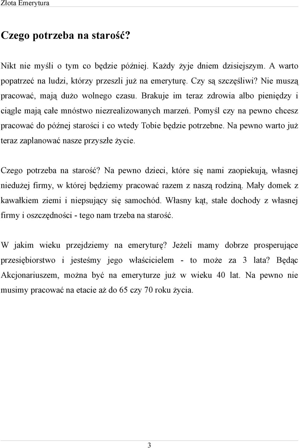 Pomyśl czy na pewno chcesz pracować do późnej starości i co wtedy Tobie będzie potrzebne. Na pewno warto już teraz zaplanować nasze przyszłe życie. Czego potrzeba na starość?