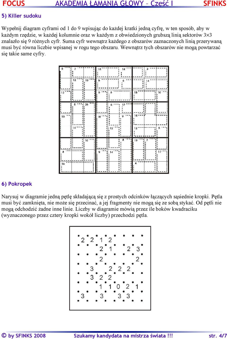 Wewnątrz tych obszarów nie mogą powtarzać się takie same cyfry. 6) Pokropek Narysuj w diagramie jedną pętlę składającą się z prostych odcinków łączących sąsiednie kropki.