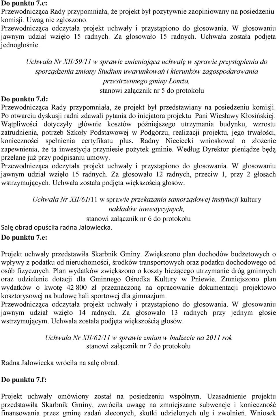 stanowi załącznik nr 5 do protokołu Do punktu 7.d: Przewodnicząca Rady przypomniała, że projekt był przedstawiany na posiedzeniu komisji.
