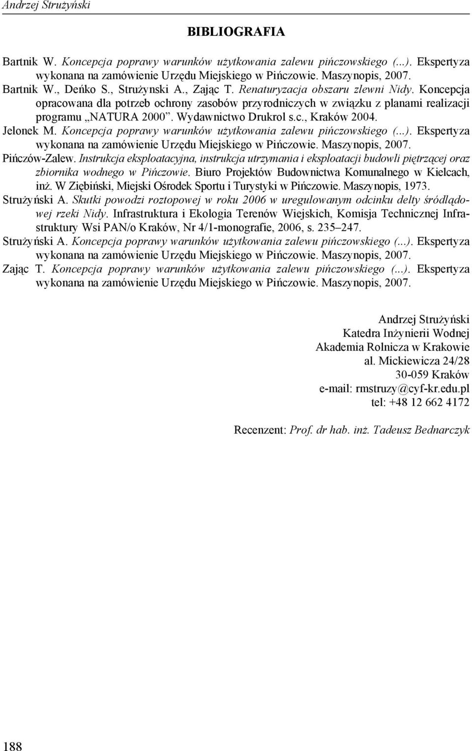 Wydawnictwo Drukrol s.c., Kraków 2004. Jelonek M. Koncepcja poprawy warunków użytkowania zalewu pińczowskiego (...). Ekspertyza wykonana na zamówienie Urzędu Miejskiego w Pińczowie. Maszynopis, 2007.