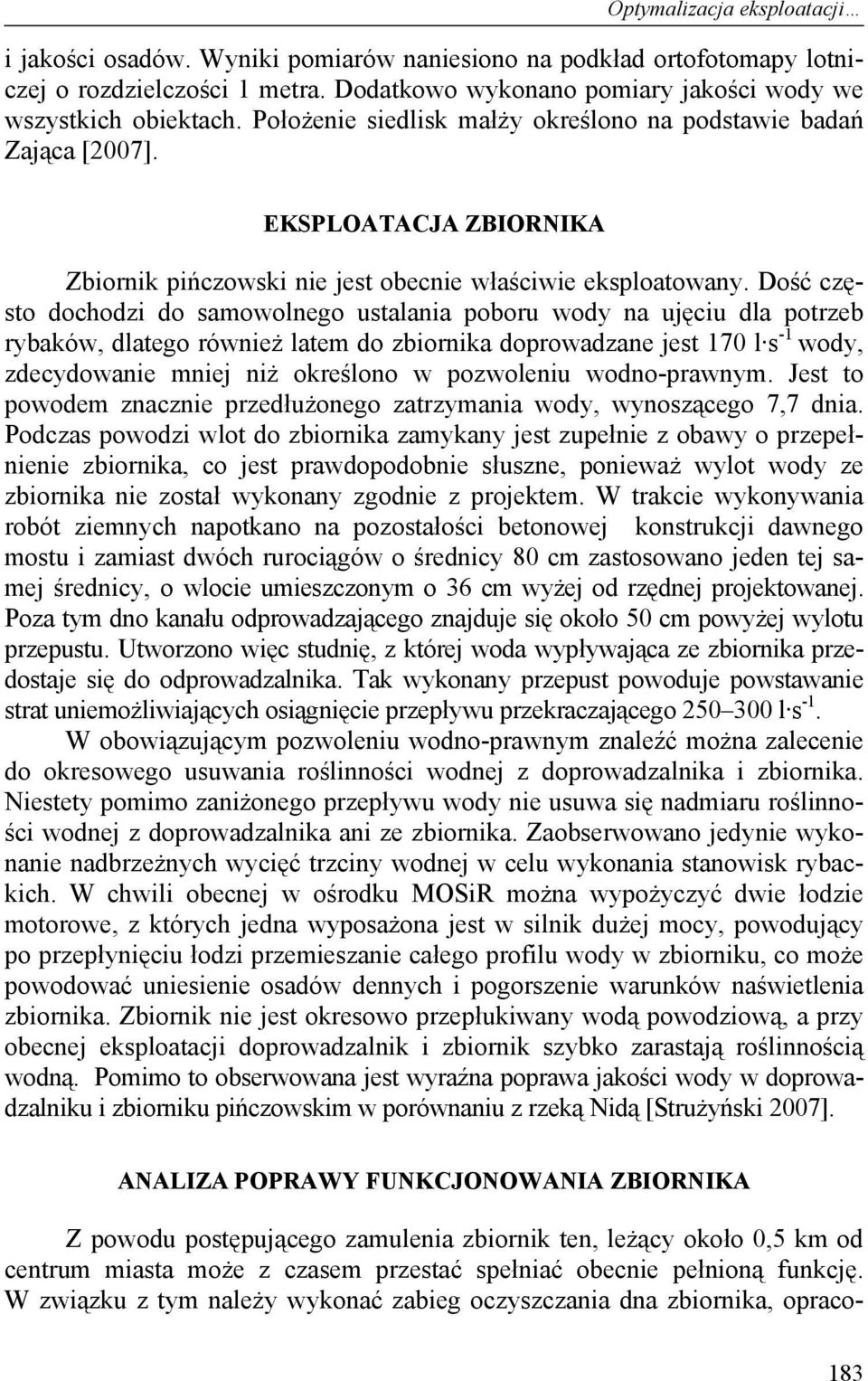 Dość często dochodzi do samowolnego ustalania poboru wody na ujęciu dla potrzeb rybaków, dlatego również latem do zbiornika doprowadzane jest 170 l s -1 wody, zdecydowanie mniej niż określono w