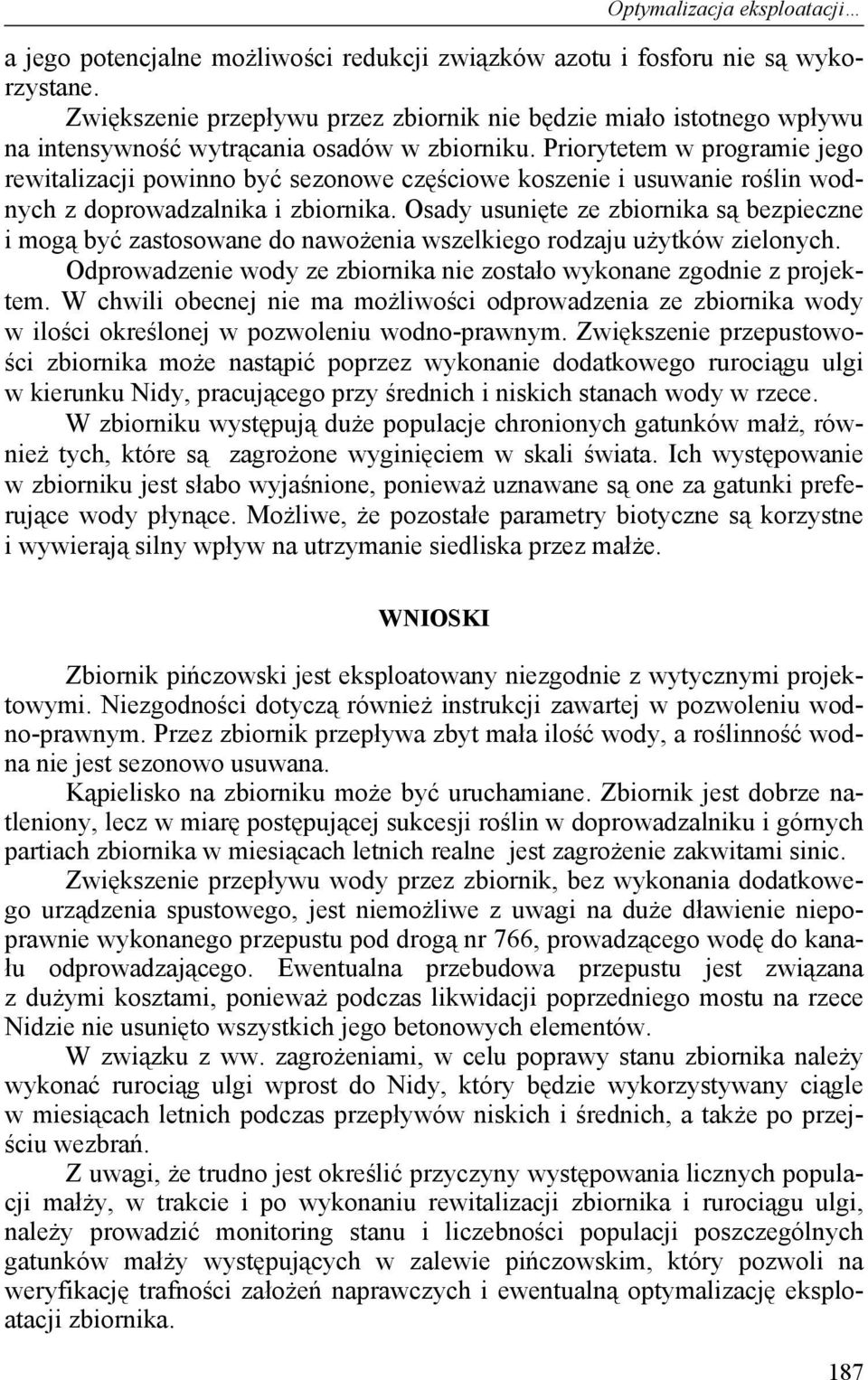 Priorytetem w programie jego rewitalizacji powinno być sezonowe częściowe koszenie i usuwanie roślin wodnych z doprowadzalnika i zbiornika.